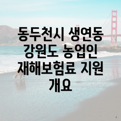 동두천시 생연동 강원도 농업인 재해보험료 지원 개요