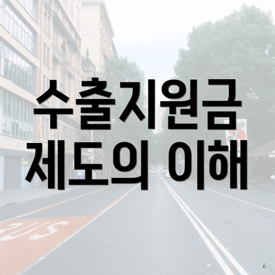 수출지원금 제도의 이해