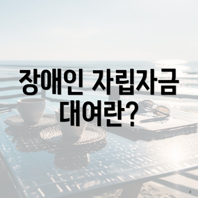 장애인 자립자금 대여란?