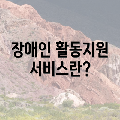 장애인 활동지원 서비스란?