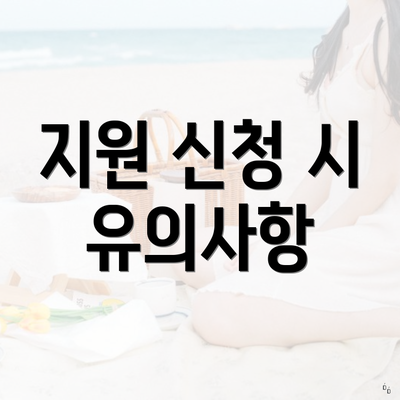 지원 신청 시 유의사항