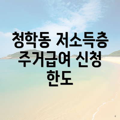 청학동 저소득층 주거급여 신청 한도