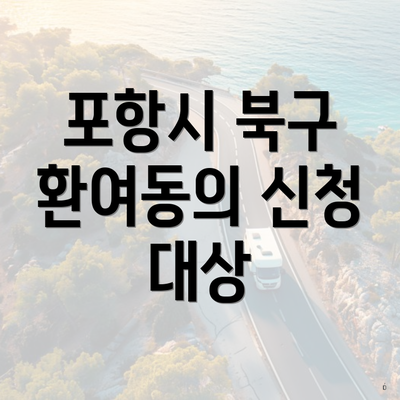 포항시 북구 환여동의 신청 대상
